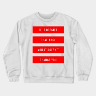 If It Doesn't Challenge You It Doesn't Change You Crewneck Sweatshirt